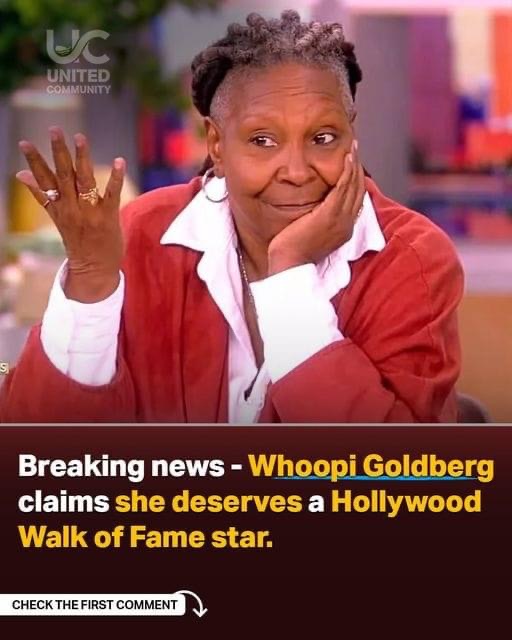 Breaking news – Whoopi Goldberg claims she deserves a Hollywood Walk of Fame star.